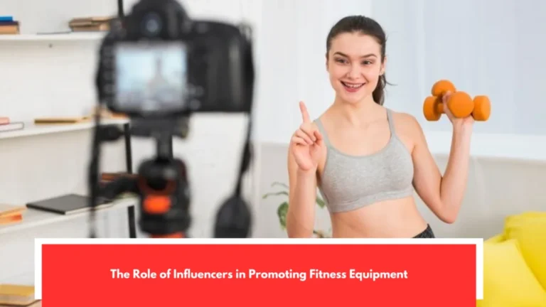 The Role of Influencers in Promoting Fitness Equipment